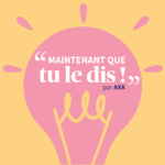 Maintenant que tu le dis